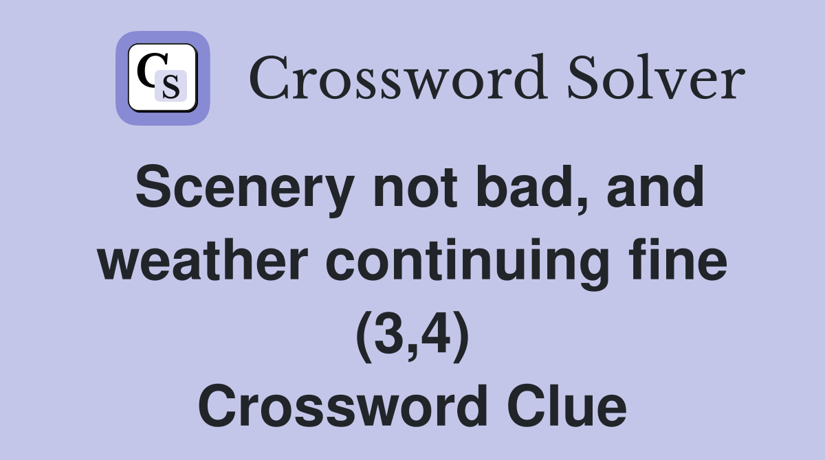Scenery not bad, and weather continuing fine (3,4) Crossword Clue