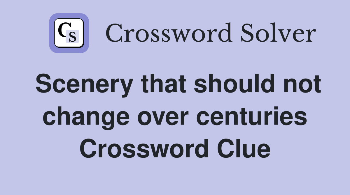 Scenery that should not change over centuries Crossword Clue