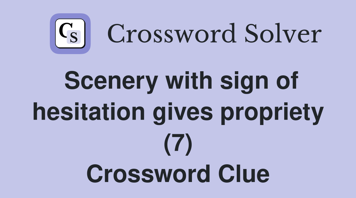 Scenery with sign of hesitation gives propriety (7) Crossword Clue