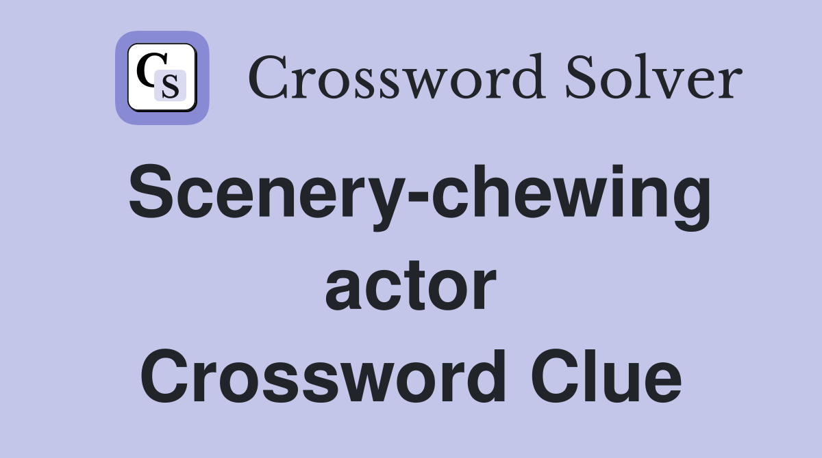 Scenery-chewing actor Crossword Clue
