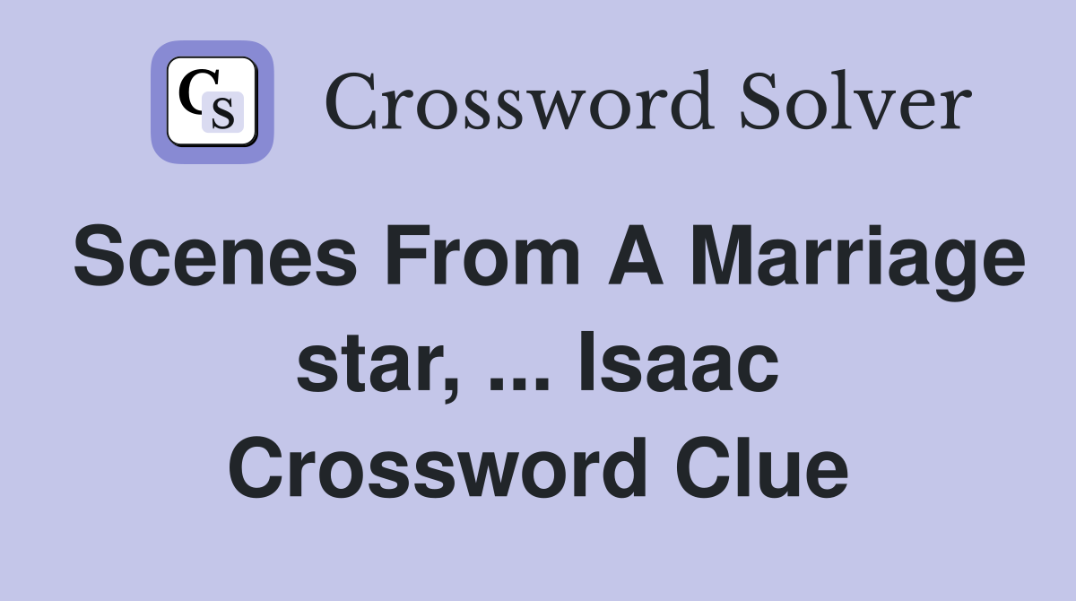Scenes From A Marriage star, ... Isaac Crossword Clue
