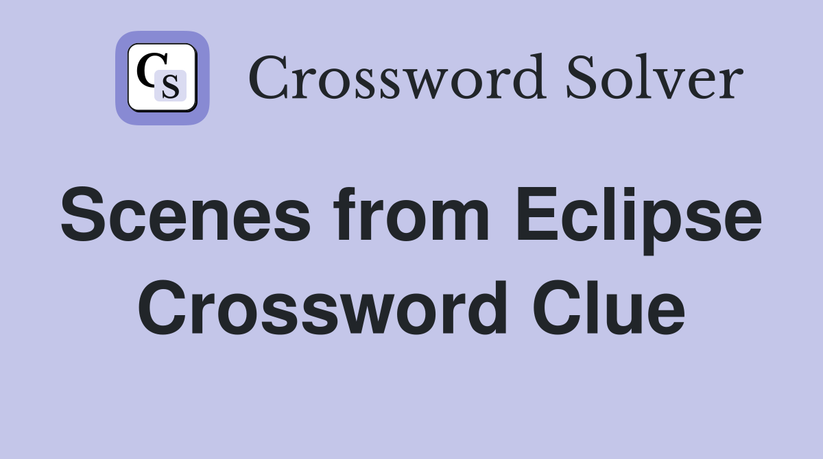 Scenes from Eclipse  Crossword Clue