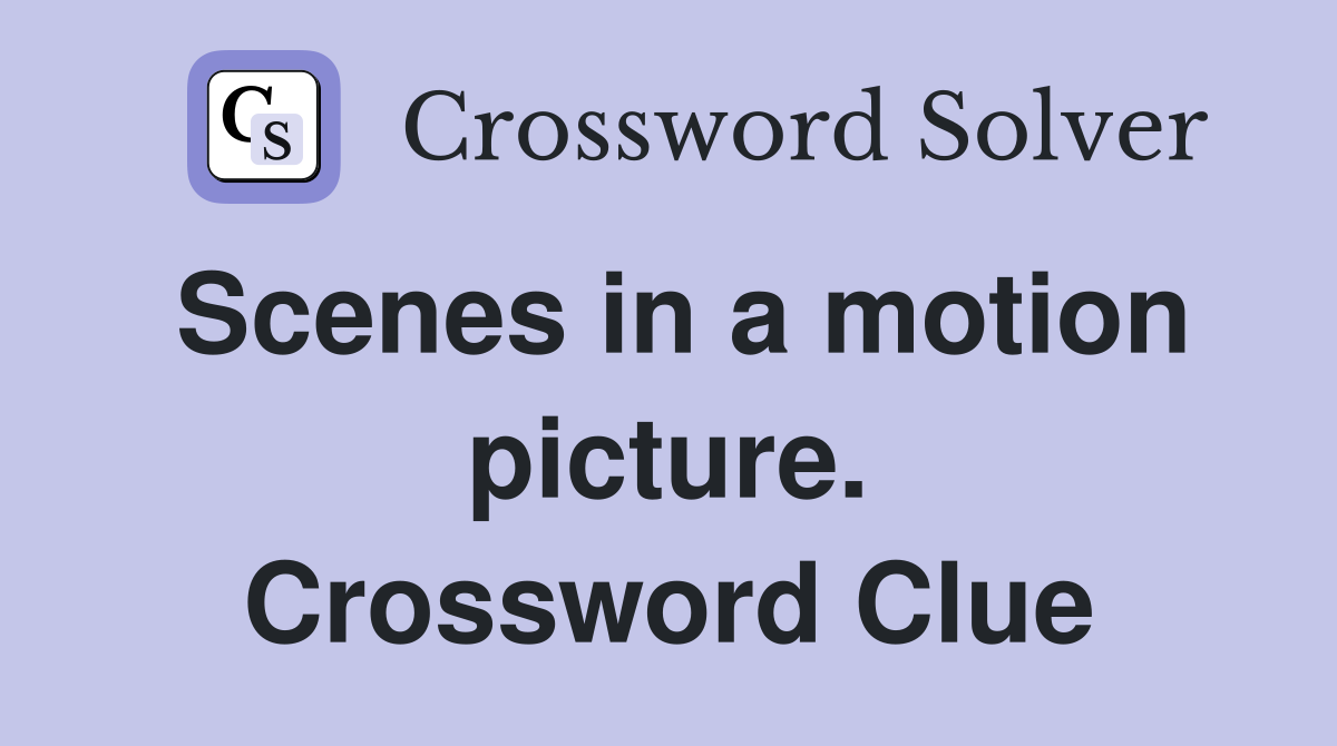 Scenes in a motion picture. Crossword Clue