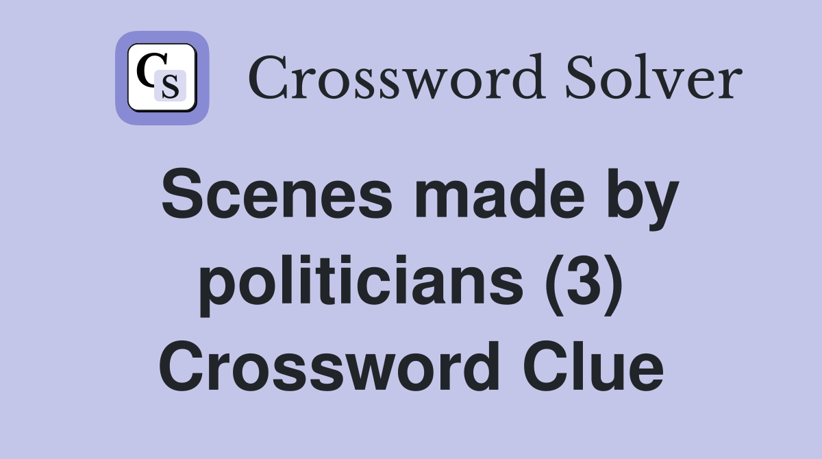 Scenes made by politicians (3) Crossword Clue
