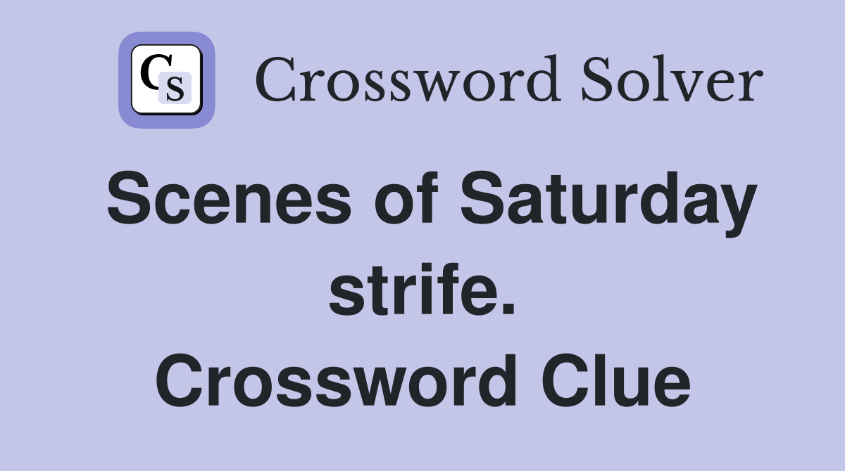 Scenes of Saturday strife. Crossword Clue