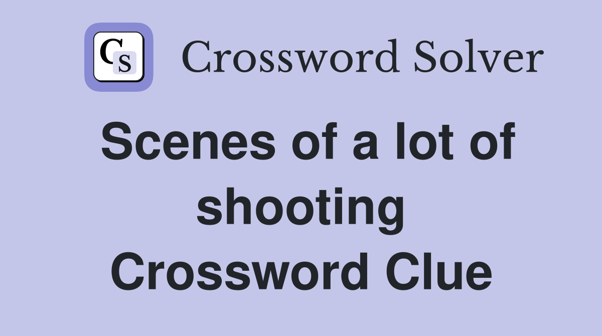 Scenes of a lot of shooting Crossword Clue