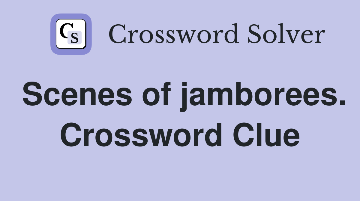 Scenes of jamborees. Crossword Clue