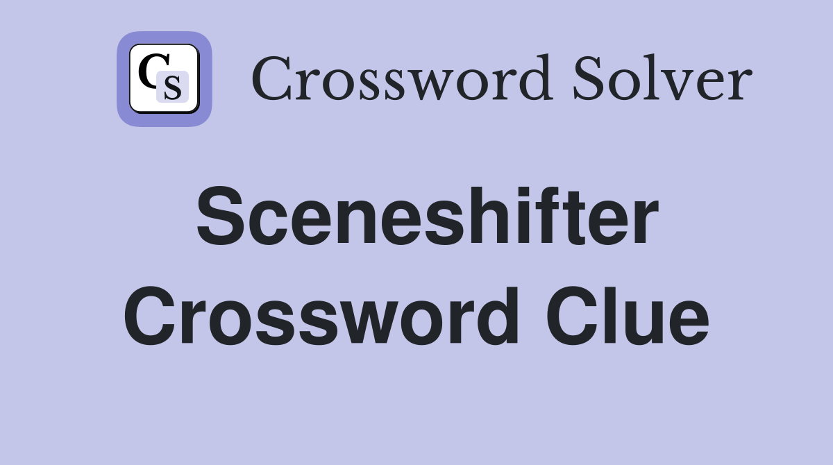 Sceneshifter Crossword Clue