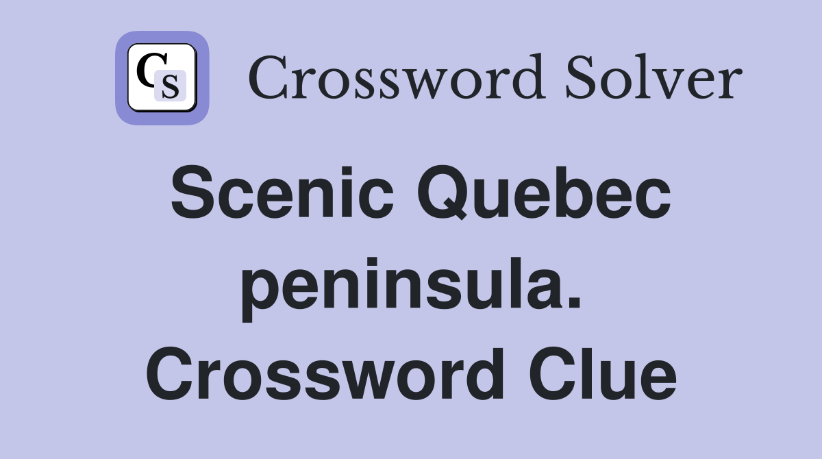 Scenic Quebec peninsula. Crossword Clue