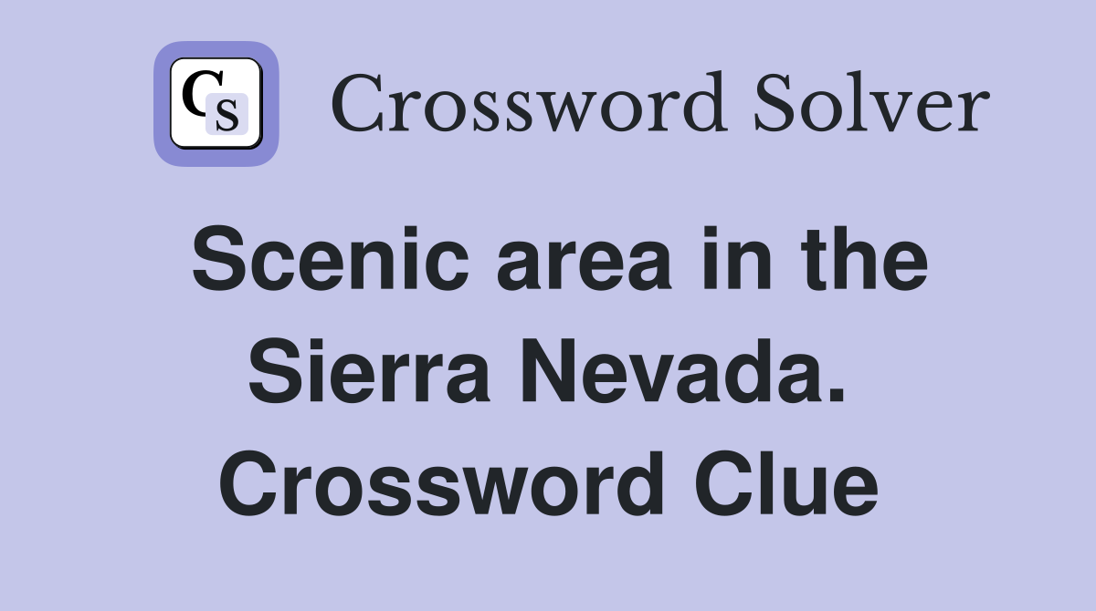 Scenic area in the Sierra Nevada. Crossword Clue