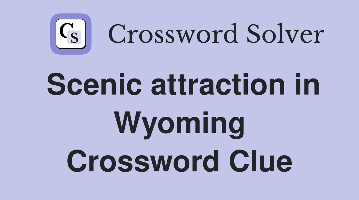 Scenic attraction in Wyoming Crossword Clue