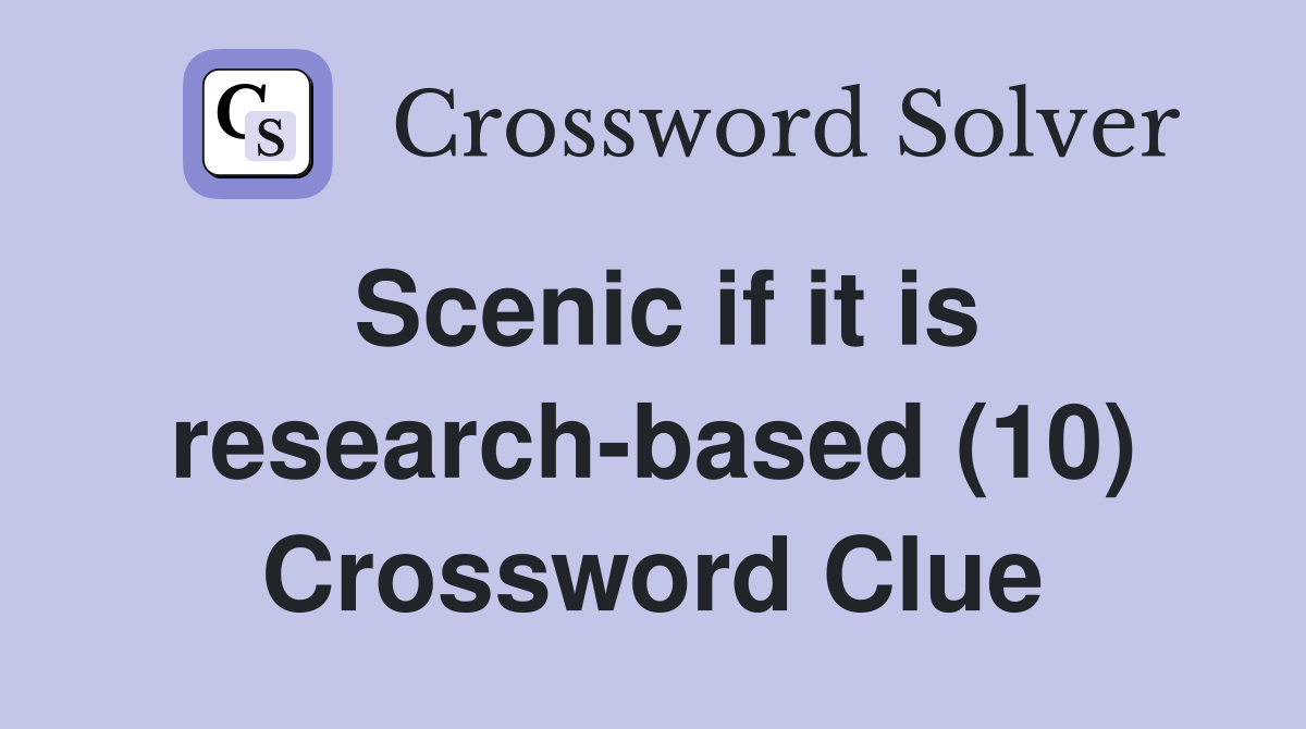 Scenic if it is research-based (10) Crossword Clue