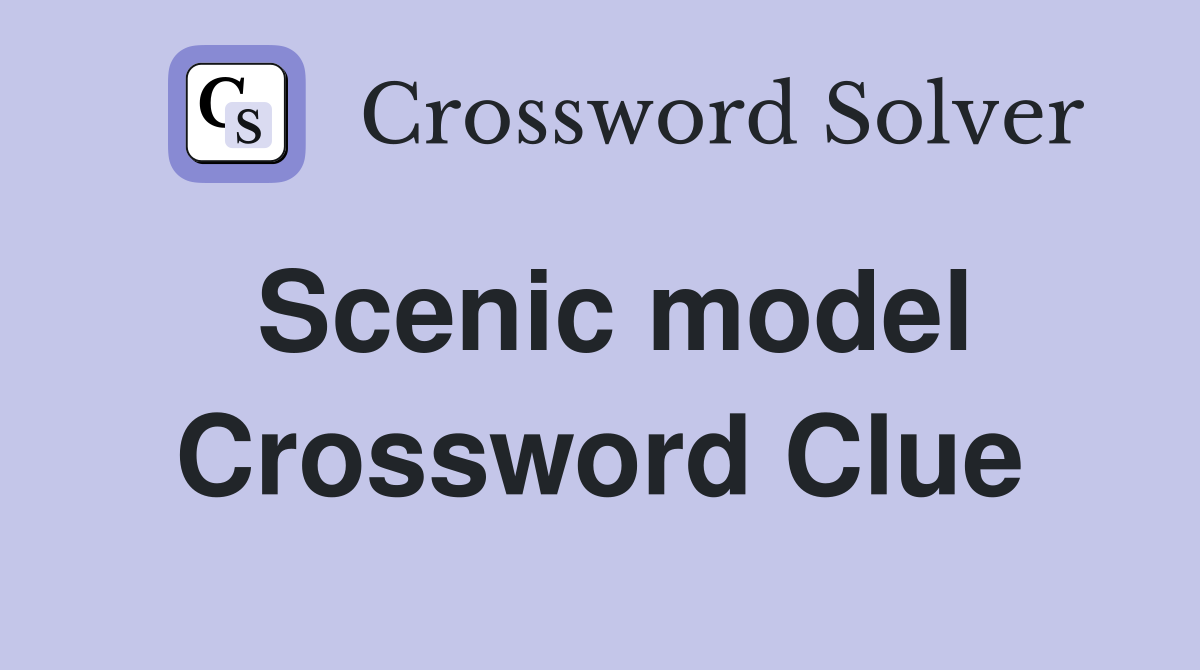 Scenic model Crossword Clue