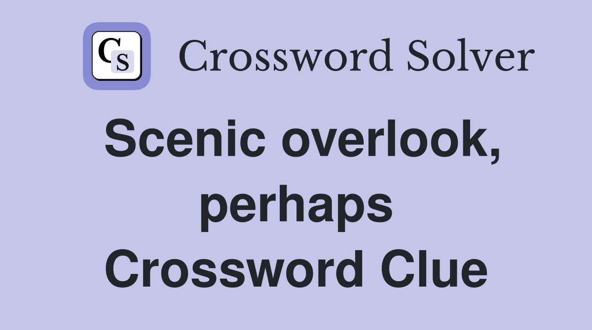 Scenic overlook, perhaps Crossword Clue