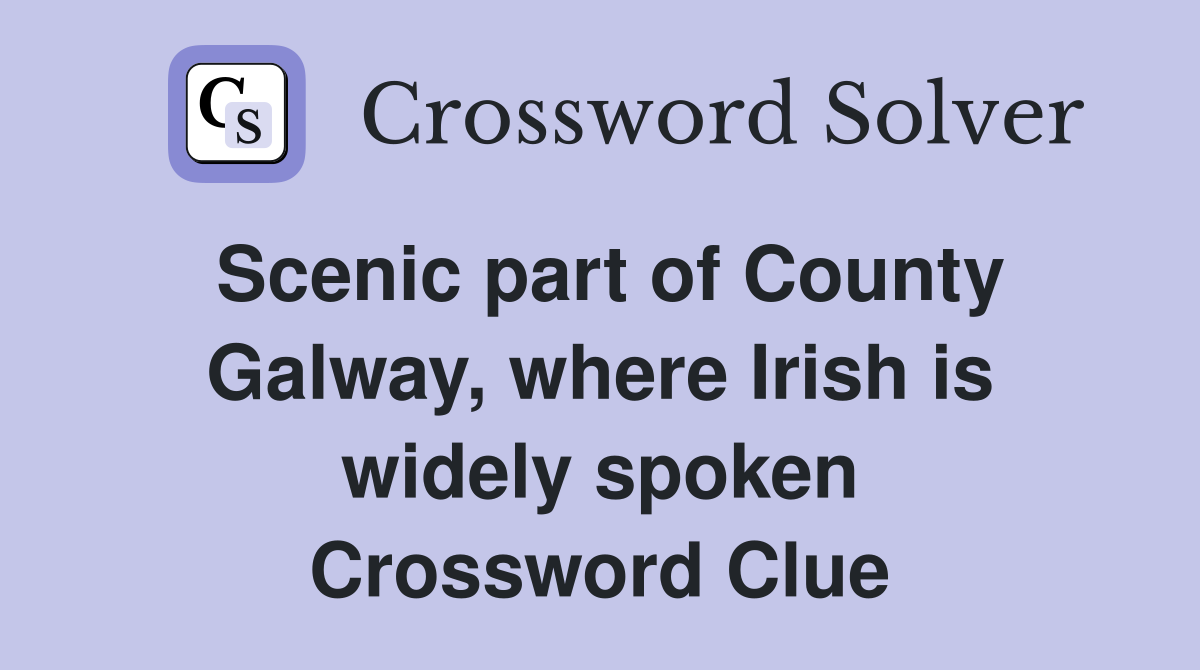 Scenic part of County Galway, where Irish is widely spoken Crossword Clue
