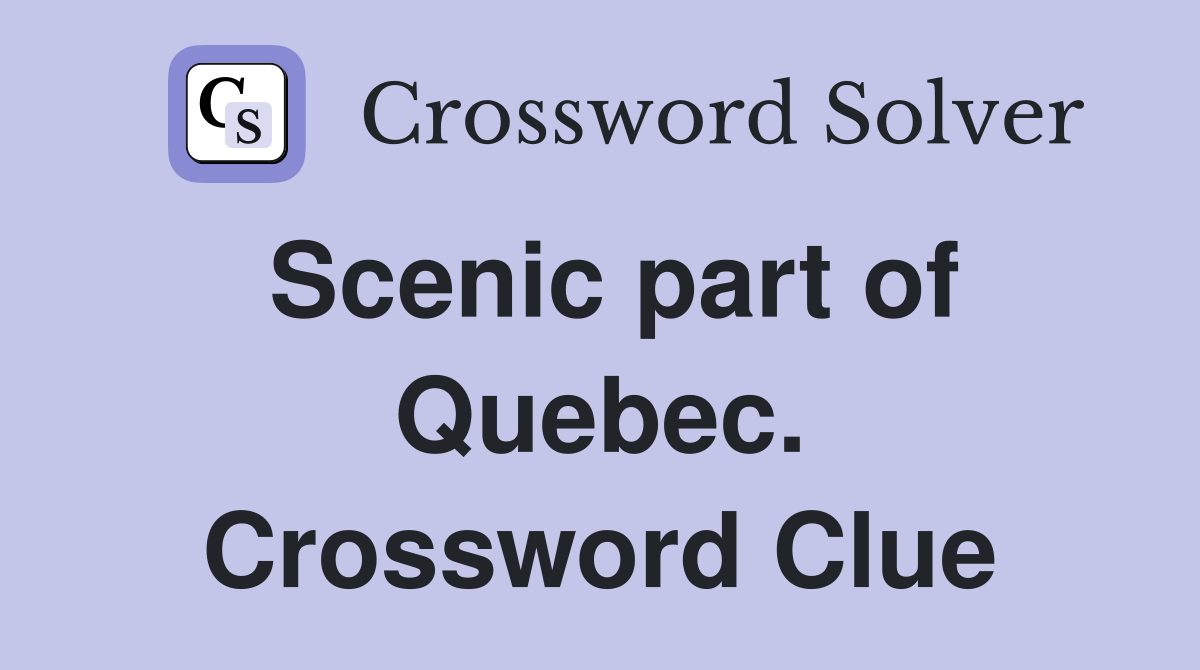 Scenic part of Quebec. Crossword Clue