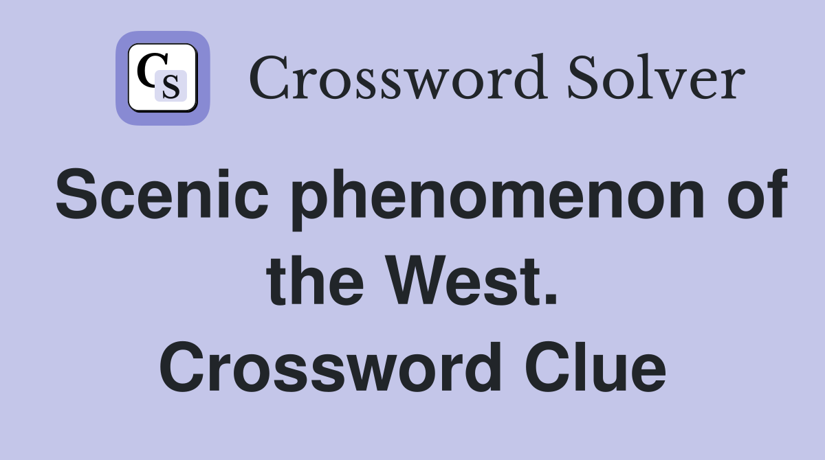 Scenic phenomenon of the West. Crossword Clue