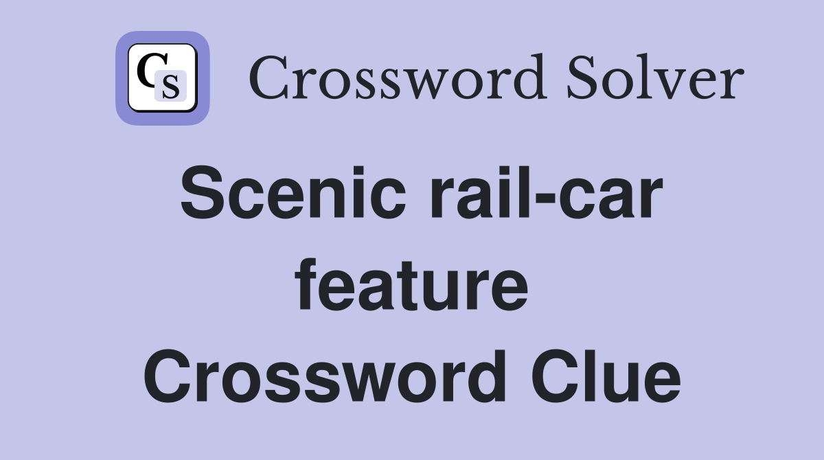Scenic rail-car feature Crossword Clue