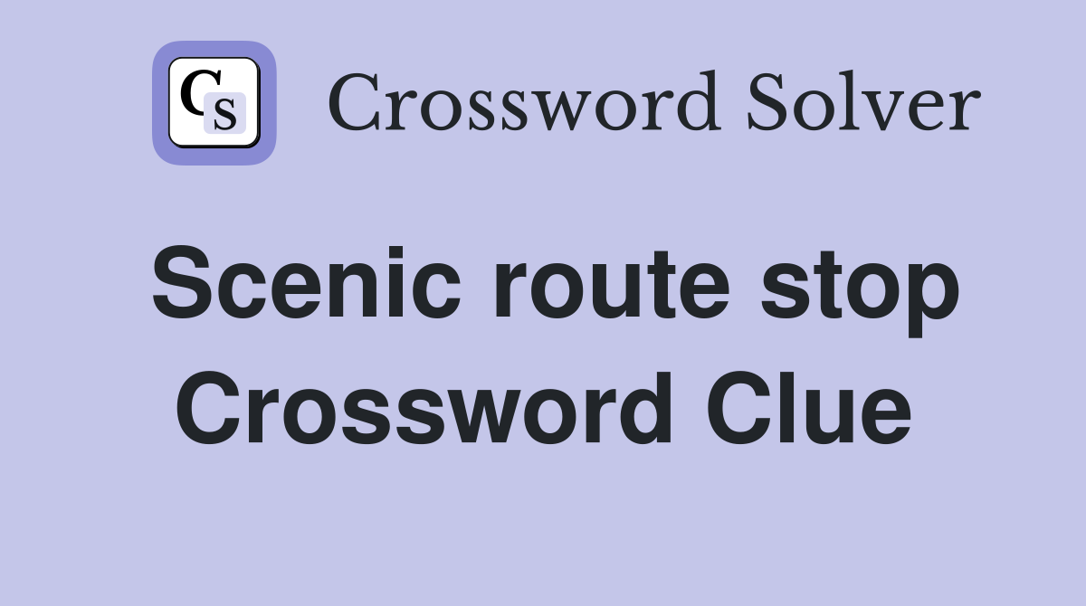 Scenic route stop Crossword Clue