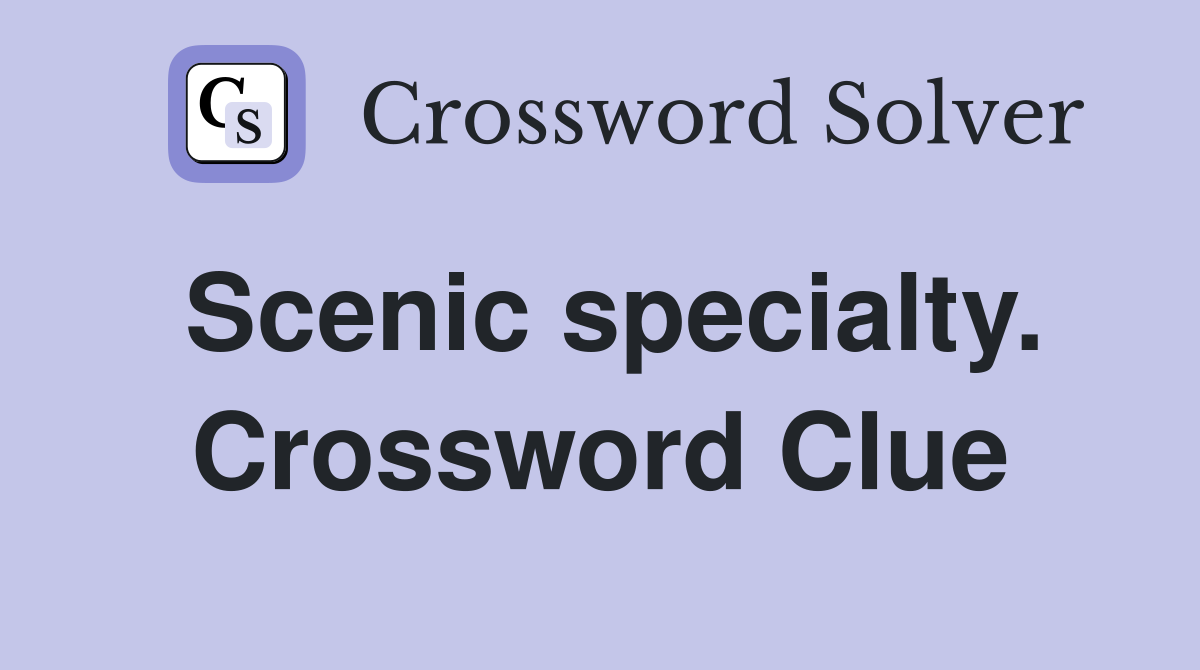 Scenic specialty. Crossword Clue