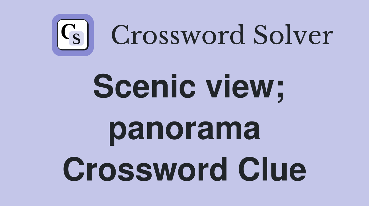 Scenic view; panorama Crossword Clue