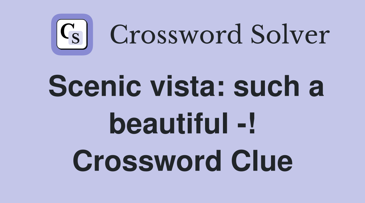Scenic vista: such a beautiful -! Crossword Clue