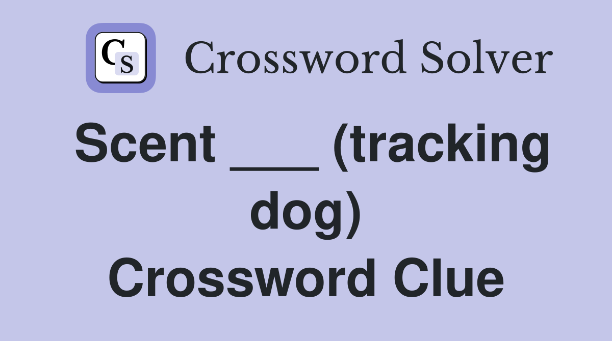 Scent ___ (tracking dog) Crossword Clue