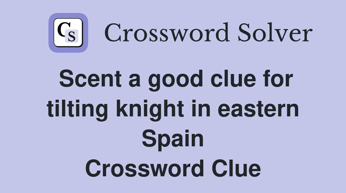 Scent a good clue for tilting knight in eastern Spain Crossword Clue