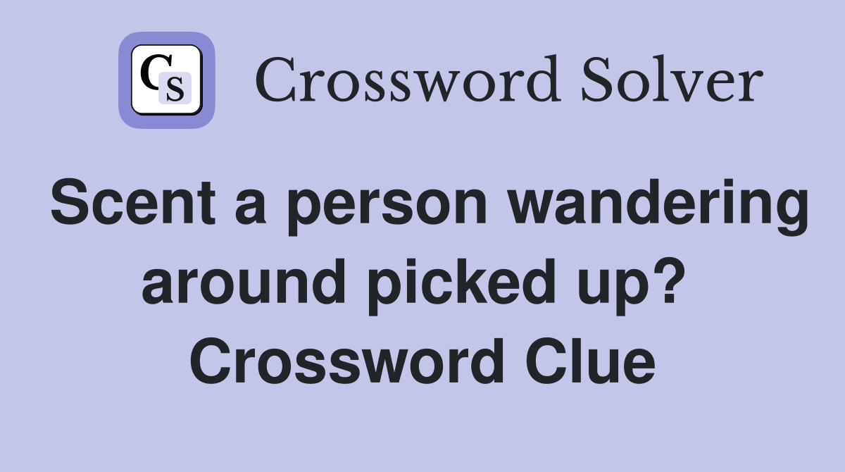 Scent a person wandering around picked up?  Crossword Clue