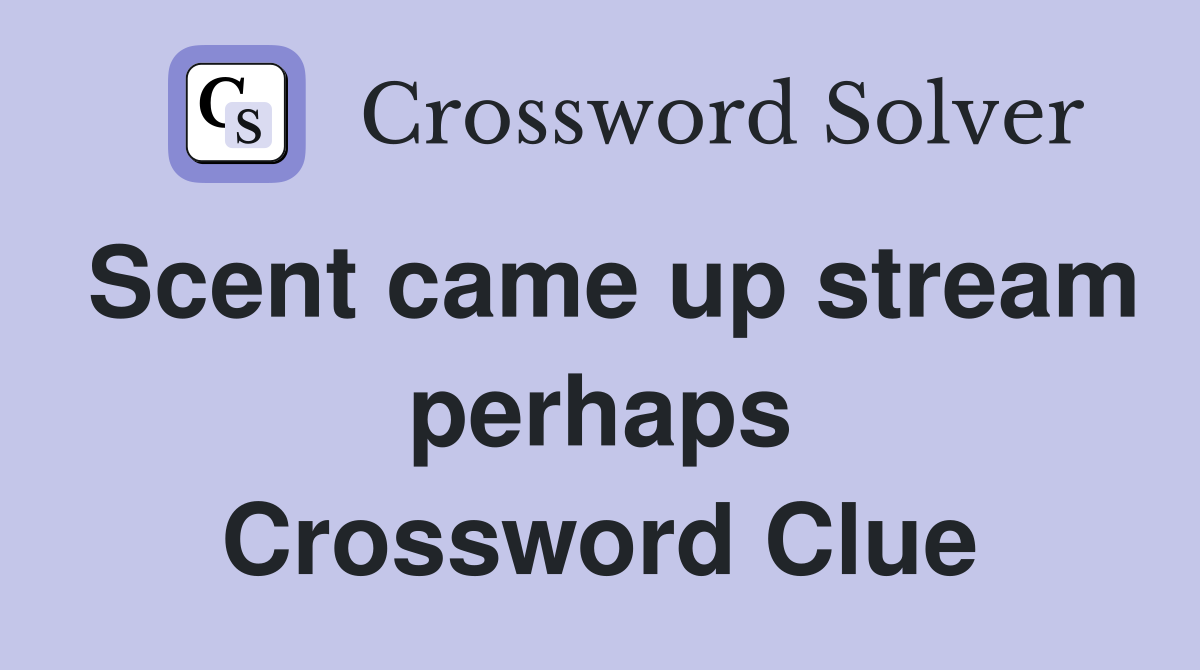 Scent came up stream perhaps Crossword Clue