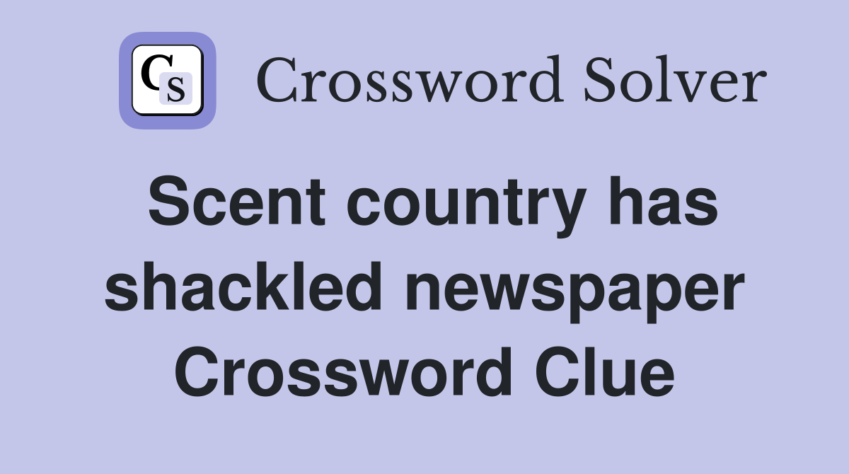Scent country has shackled newspaper Crossword Clue