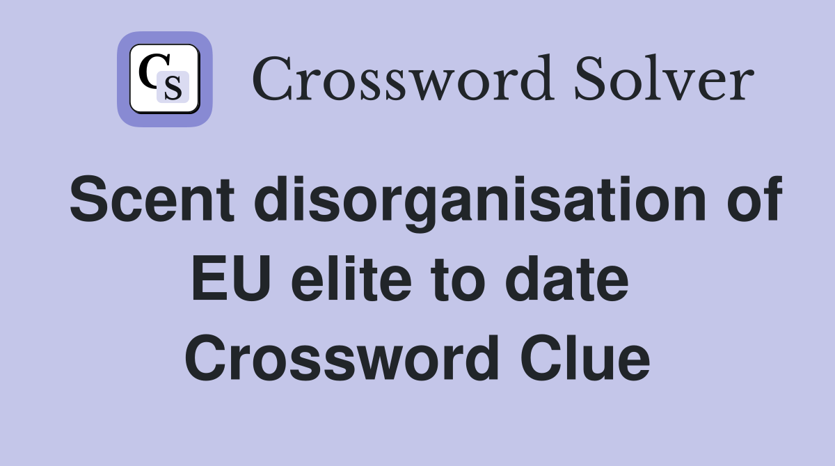 Scent disorganisation of EU elite to date  Crossword Clue