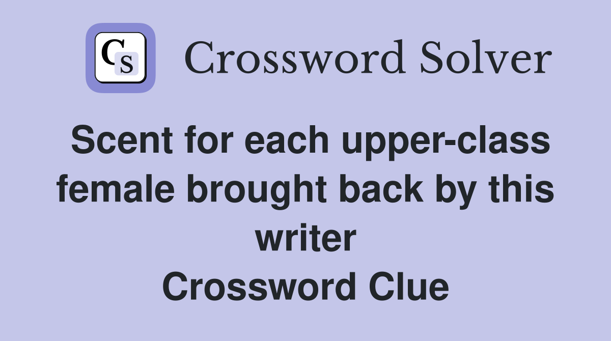 Scent for each upper-class female brought back by this writer Crossword Clue