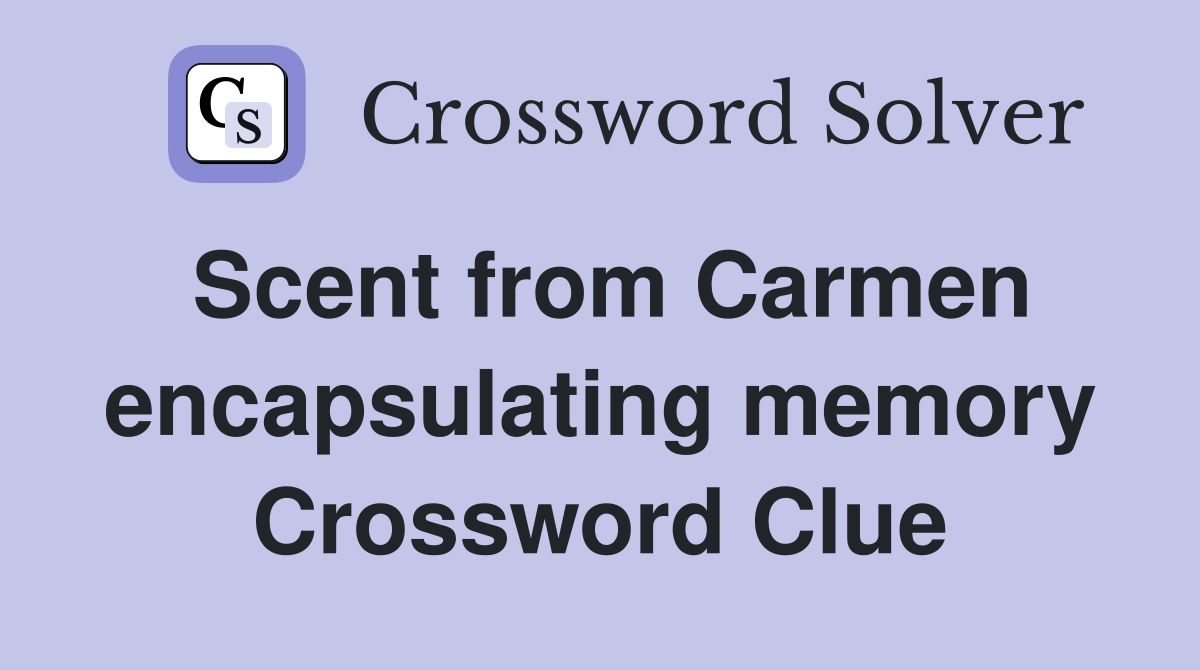 Scent from Carmen encapsulating memory Crossword Clue