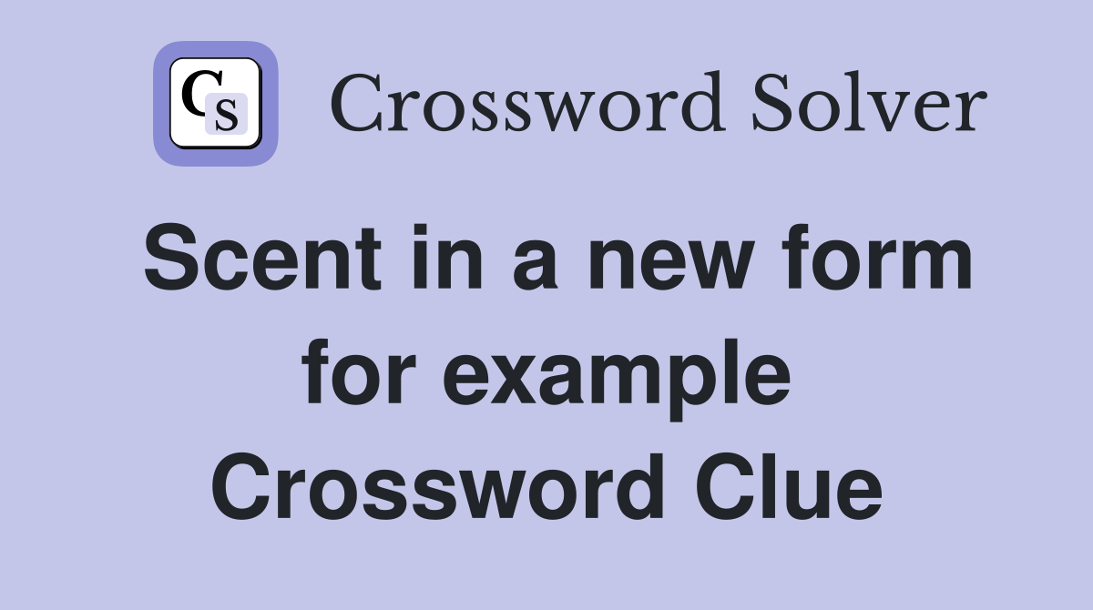 Scent in a new form for example Crossword Clue