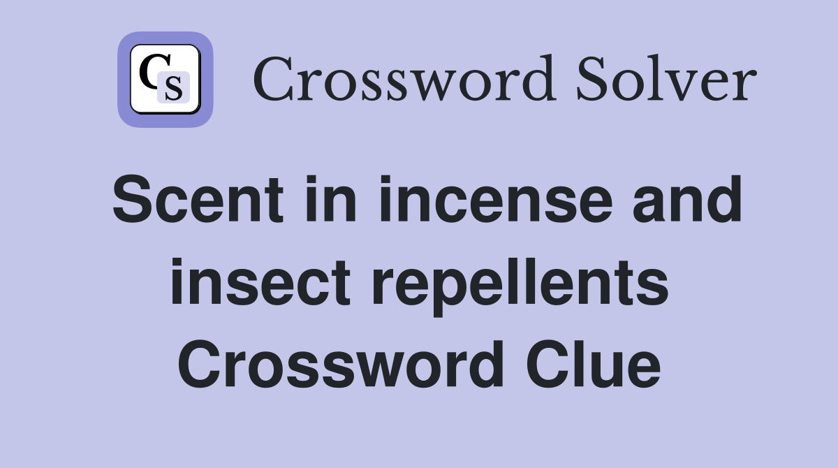 Scent in incense and insect repellents Crossword Clue