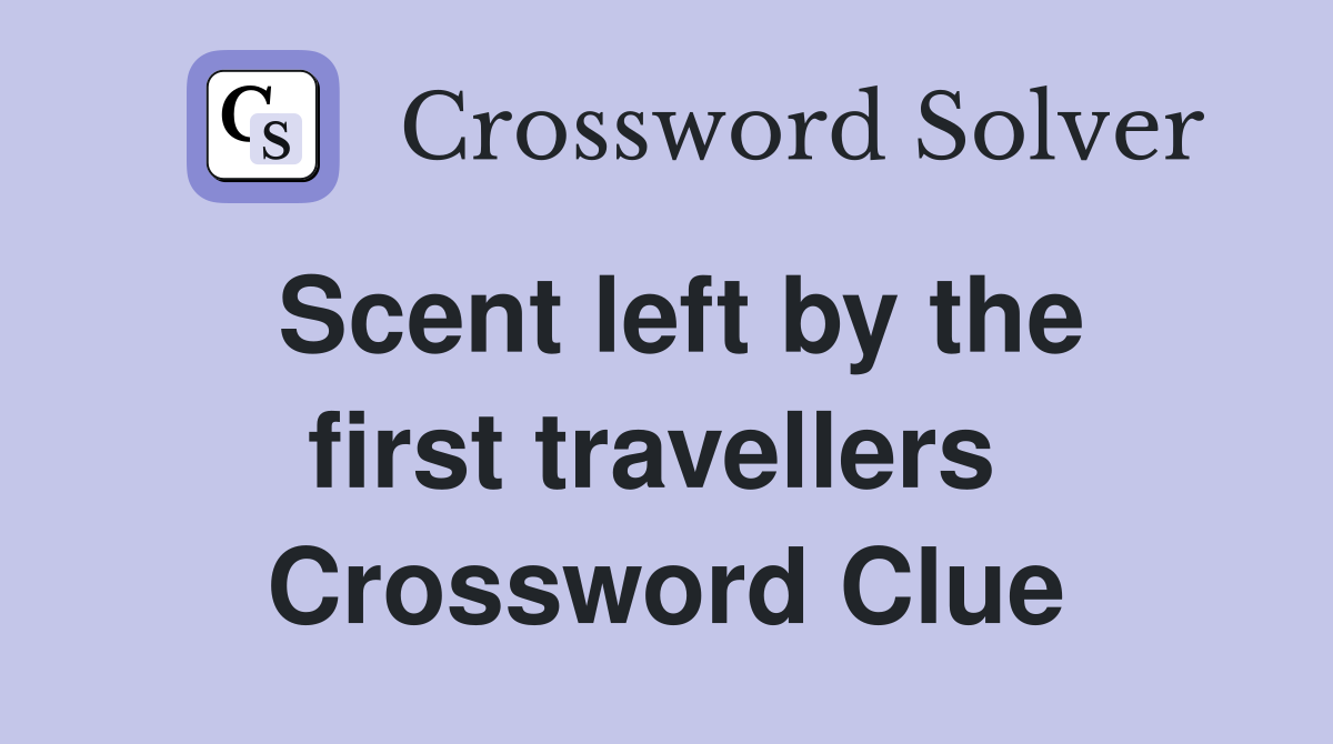 Scent left by the first travellers  Crossword Clue