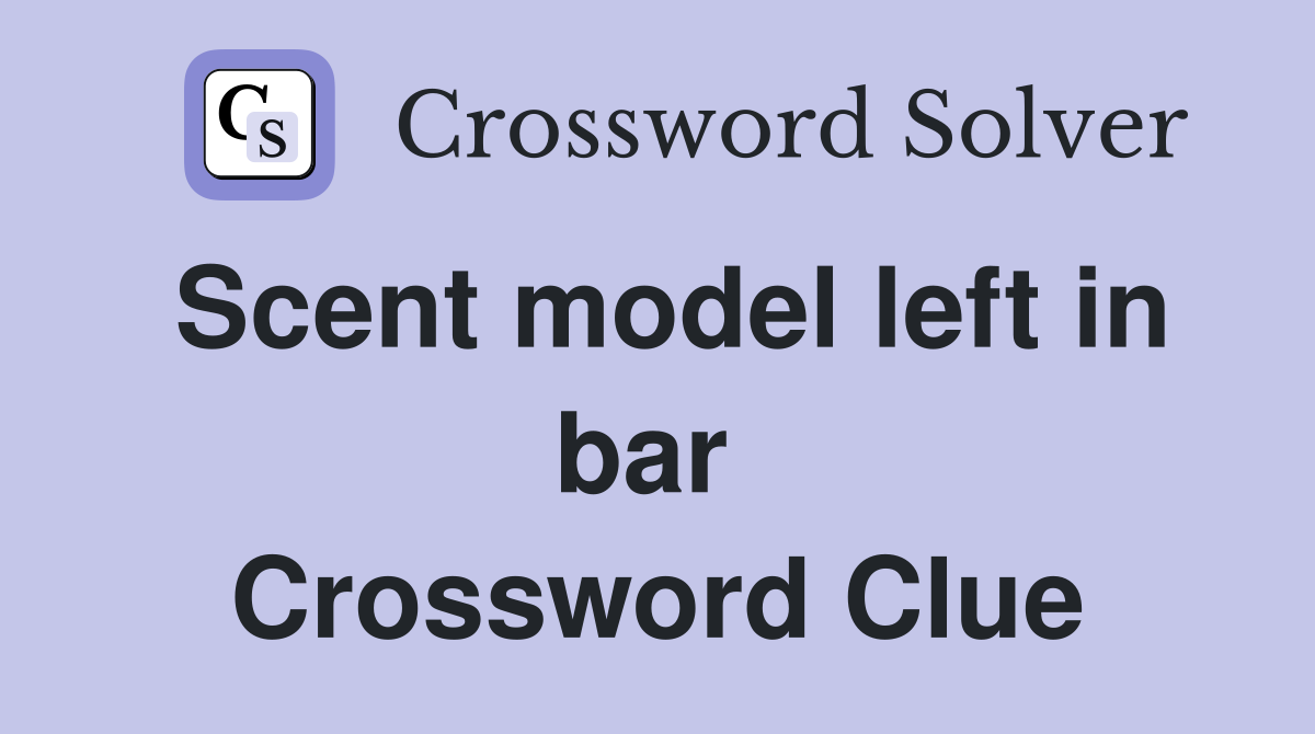 Scent model left in bar  Crossword Clue