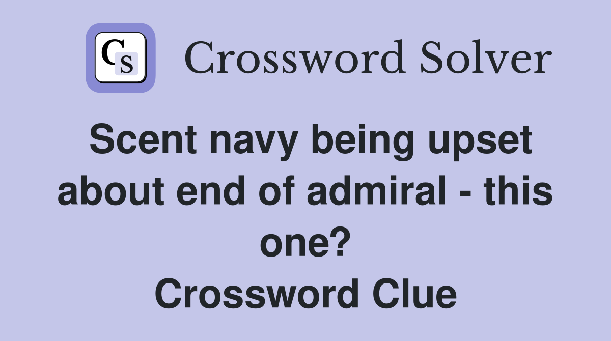 Scent navy being upset about end of admiral - this one? Crossword Clue