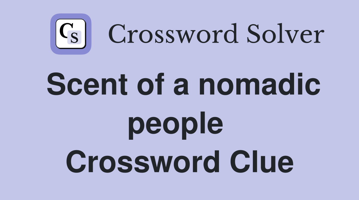 Scent of a nomadic people  Crossword Clue