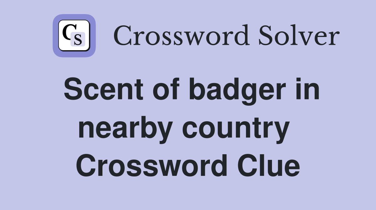 Scent of badger in nearby country  Crossword Clue
