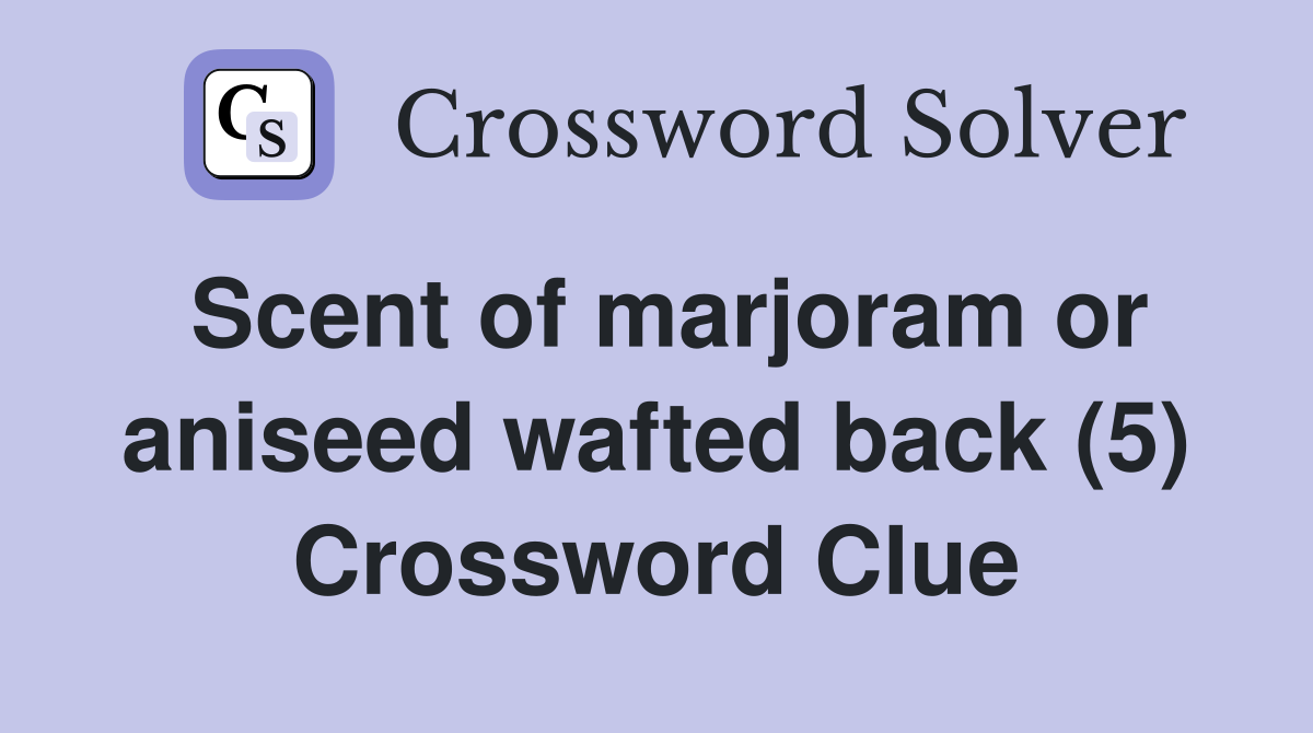 Scent of marjoram or aniseed wafted back (5) Crossword Clue