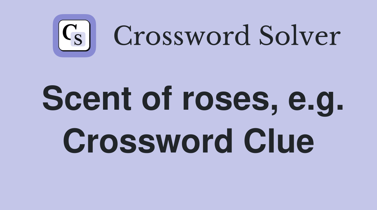 Scent of roses, e.g. Crossword Clue