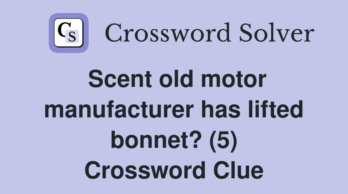 Scent old motor manufacturer has lifted bonnet? (5) Crossword Clue