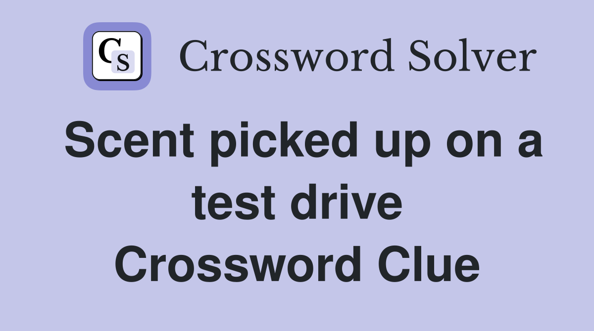 Scent picked up on a test drive Crossword Clue