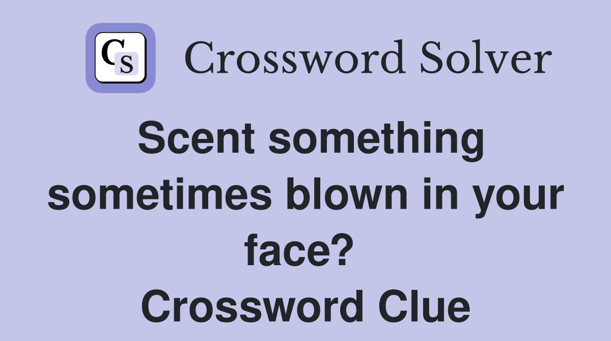 Scent something sometimes blown in your face?  Crossword Clue