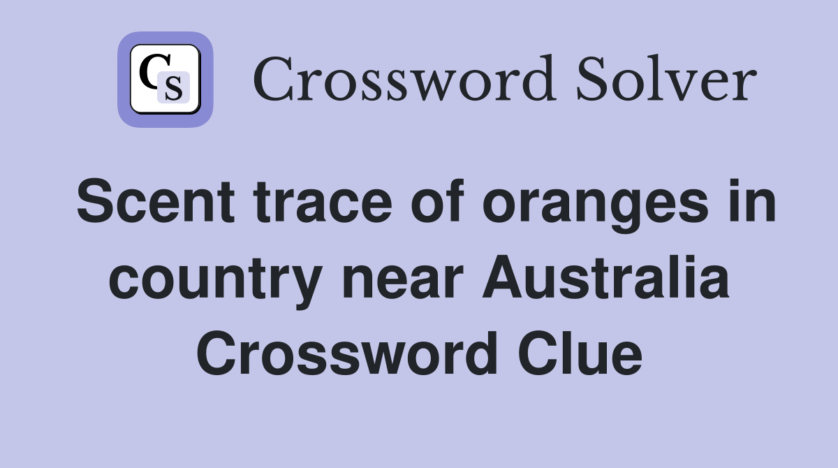 Scent trace of oranges in country near Australia Crossword Clue