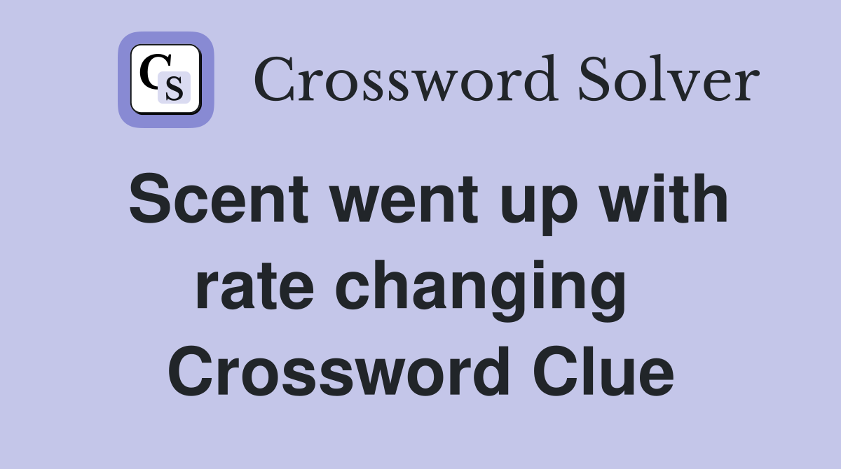 Scent went up with rate changing  Crossword Clue