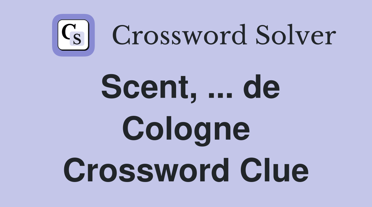 Scent, ... de Cologne Crossword Clue