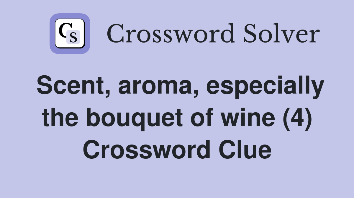 Scent, aroma, especially the bouquet of wine (4) Crossword Clue